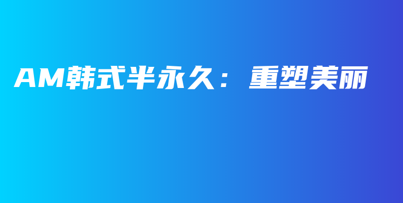 AM韓式半永久：重塑美麗插圖