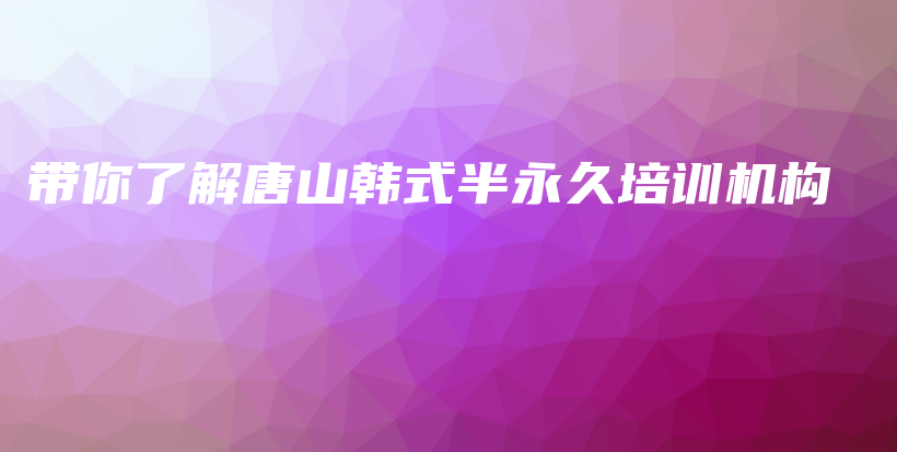 帶你了解唐山韓式半永久培訓(xùn)機構(gòu)插圖