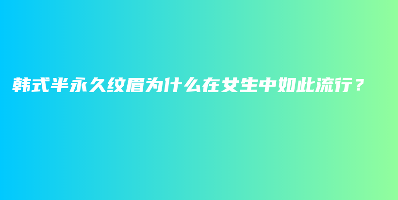 韓式半永久紋眉為什么在女生中如此流行？插圖