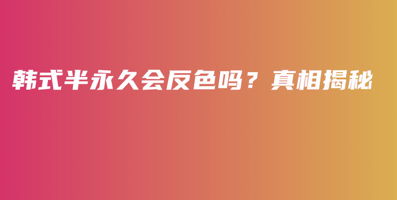 韓式半永久會反色嗎？真相揭秘插圖