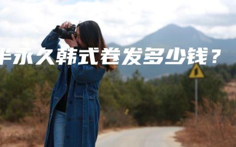 半永久韓式卷發(fā)多少錢(qián)？