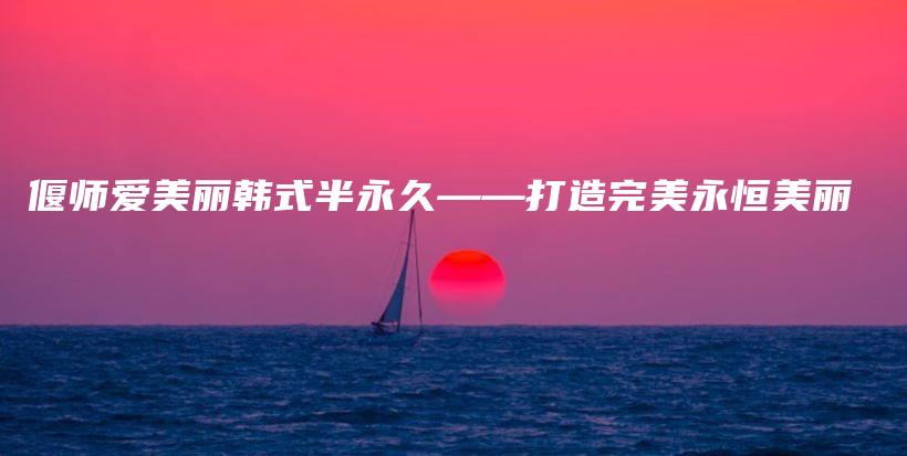 偃師愛美麗韓式半永久——打造完美永恒美麗插圖