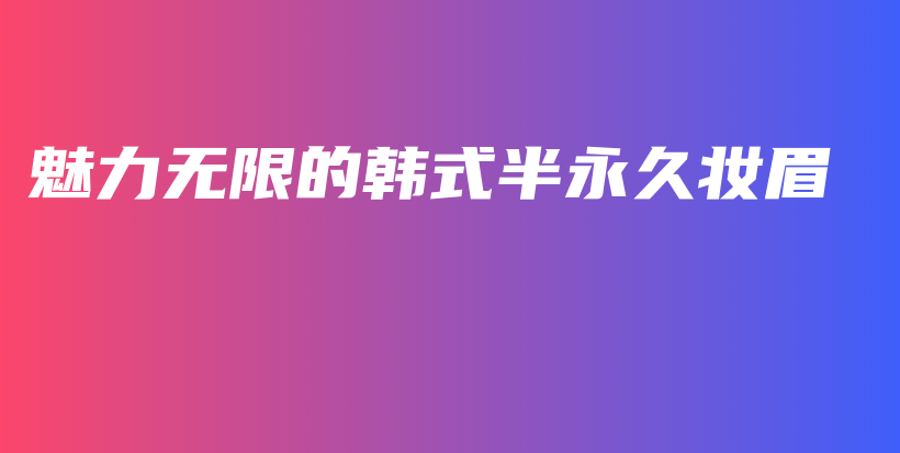 魅力無限的韓式半永久妝眉插圖