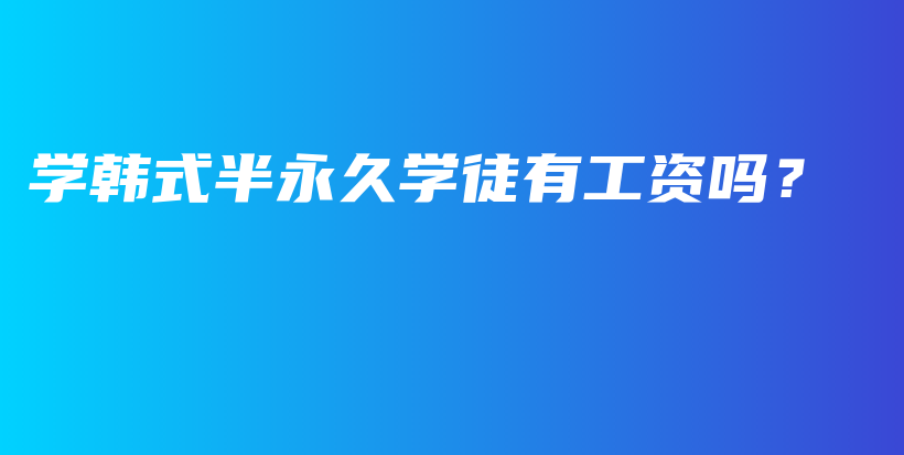學(xué)韓式半永久學(xué)徒有工資嗎？插圖