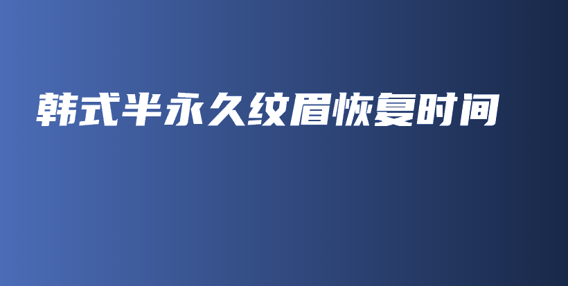 韓式半永久紋眉恢復(fù)時(shí)間插圖