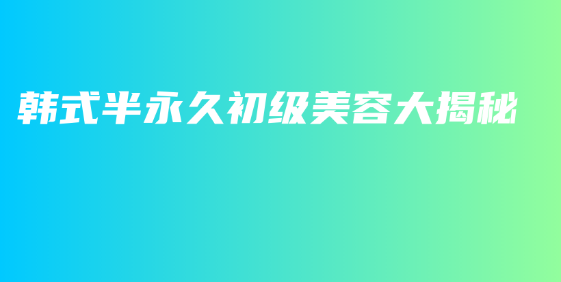 韓式半永久初級美容大揭秘插圖