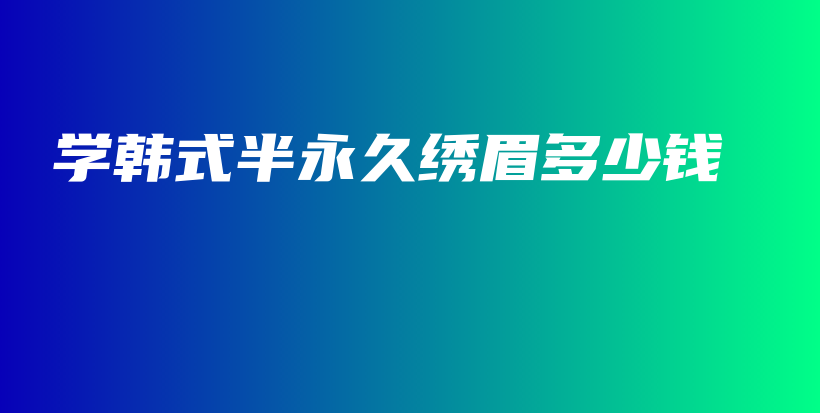 學韓式半永久繡眉多少錢插圖