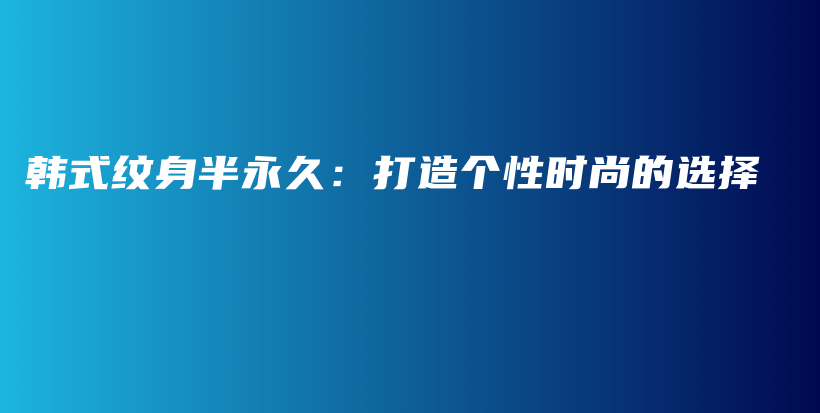 韓式紋身半永久：打造個性時尚的選擇插圖