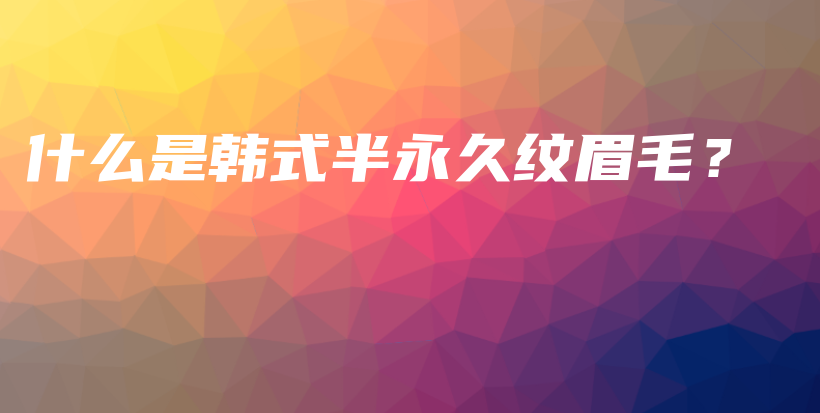 什么是韓式半永久紋眉毛？插圖