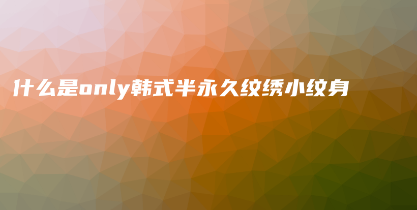 什么是only韓式半永久紋繡小紋身插圖