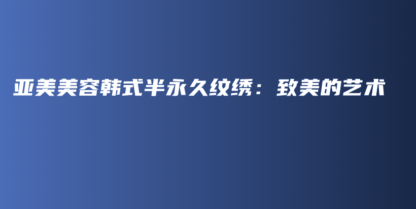 亞美美容韓式半永久紋繡：致美的藝術(shù)插圖