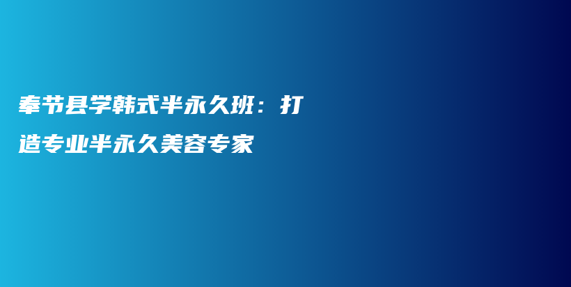 奉節(jié)縣學韓式半永久班：打造專業(yè)半永久美容專家插圖