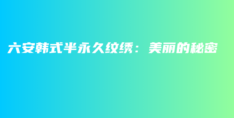六安韓式半永久紋繡：美麗的秘密插圖