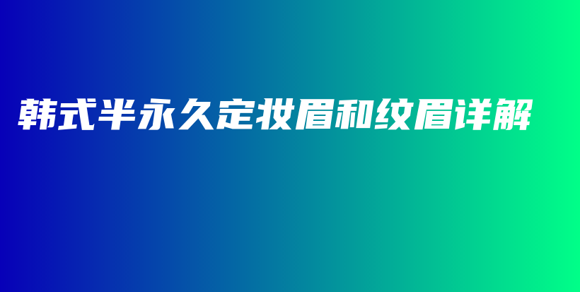 韓式半永久定妝眉和紋眉詳解插圖
