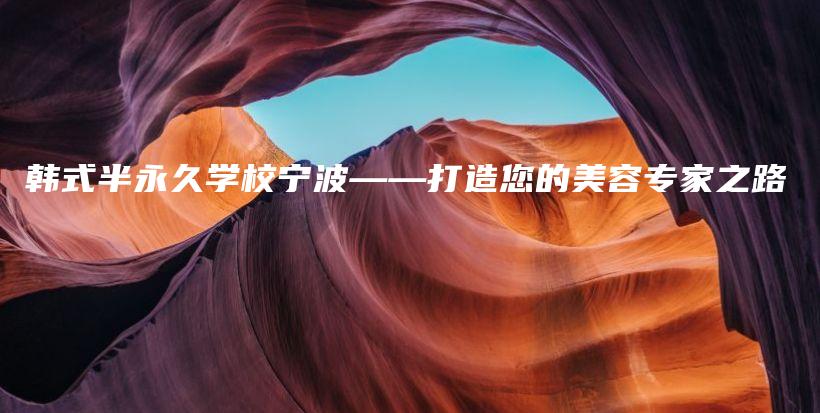 韓式半永久學(xué)校寧波——打造您的美容專家之路插圖
