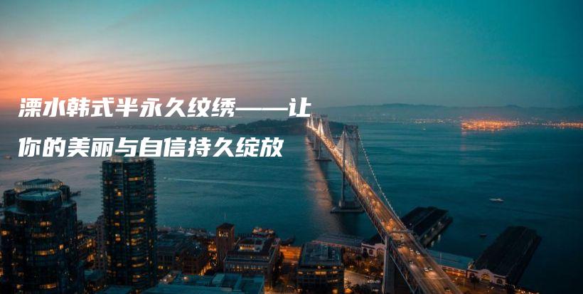 溧水韓式半永久紋繡——讓你的美麗與自信持久綻放插圖