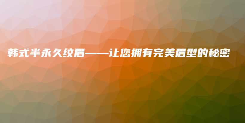 韓式半永久紋眉——讓您擁有完美眉型的秘密插圖