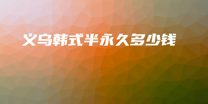 義烏韓式半永久多少錢插圖