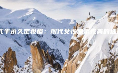 韓式半永久定妝眉：現(xiàn)代女性追求完美的選擇
