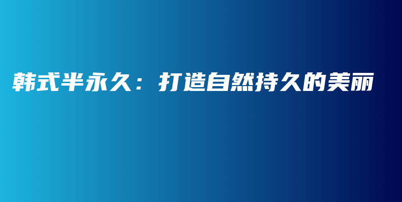 韓式半永久：打造自然持久的美麗插圖