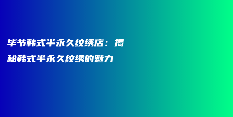 畢節(jié)韓式半永久紋繡店：揭秘韓式半永久紋繡的魅力插圖