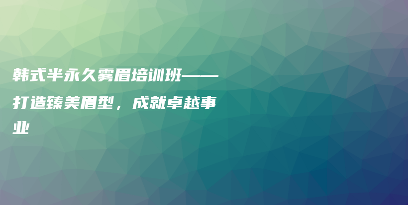 韓式半永久霧眉培訓班——打造臻美眉型，成就卓越事業(yè)插圖
