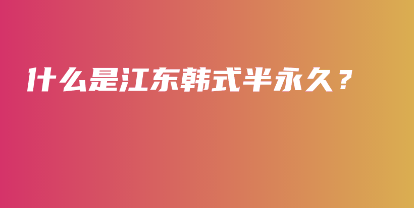 什么是江東韓式半永久？插圖