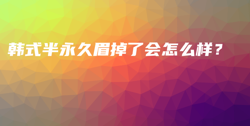 韓式半永久眉掉了會(huì)怎么樣？插圖