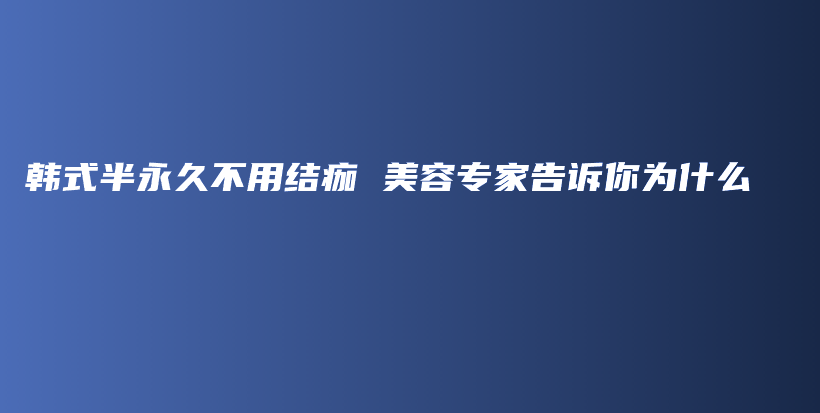 韓式半永久不用結(jié)痂 美容專家告訴你為什么插圖