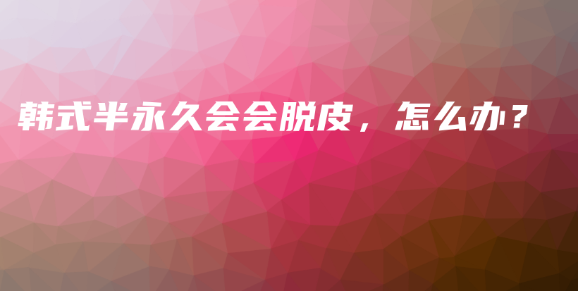 韓式半永久會會脫皮，怎么辦？插圖