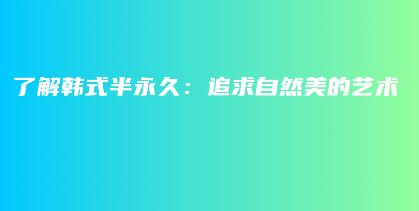 了解韓式半永久：追求自然美的藝術(shù)插圖