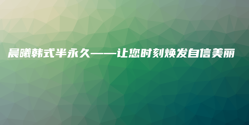晨曦韓式半永久——讓您時(shí)刻煥發(fā)自信美麗插圖