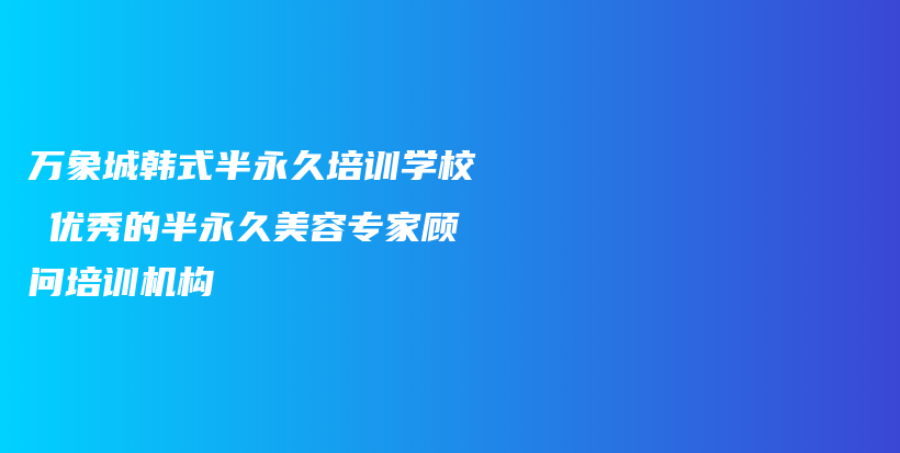 萬象城韓式半永久培訓(xùn)學(xué)校─優(yōu)秀的半永久美容專家顧問培訓(xùn)機構(gòu)插圖