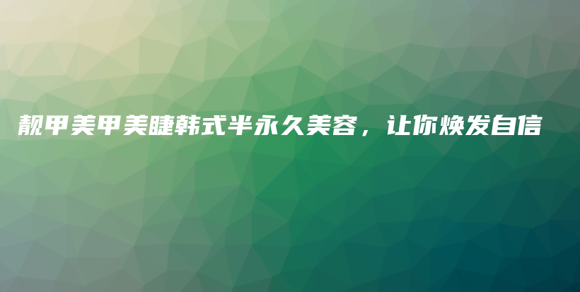 靚甲美甲美睫韓式半永久美容，讓你煥發(fā)自信插圖