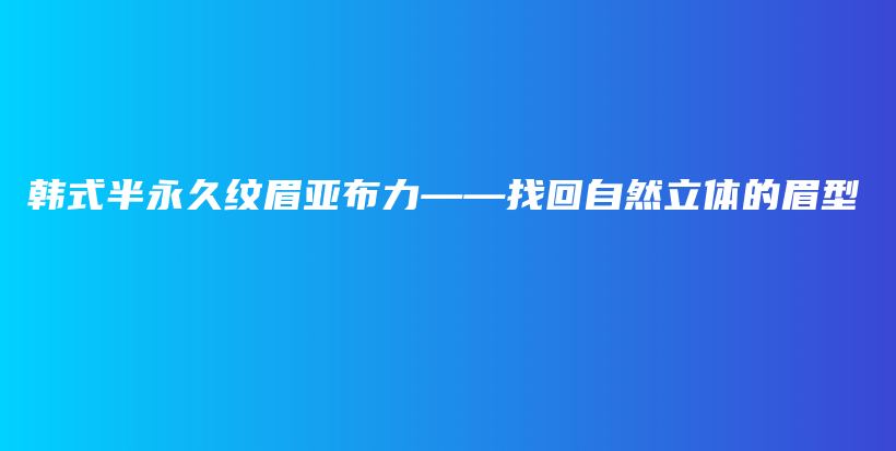 韓式半永久紋眉亞布力——找回自然立體的眉型插圖