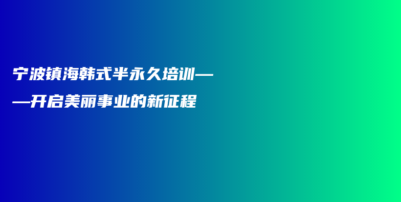 寧波鎮(zhèn)海韓式半永久培訓(xùn)——開啟美麗事業(yè)的新征程插圖