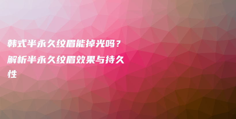 韓式半永久紋眉能掉光嗎？解析半永久紋眉效果與持久性插圖
