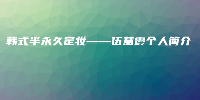 韓式半永久定妝——伍慧霞個(gè)人簡介插圖