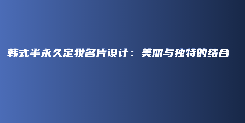 韓式半永久定妝名片設(shè)計(jì)：美麗與獨(dú)特的結(jié)合插圖
