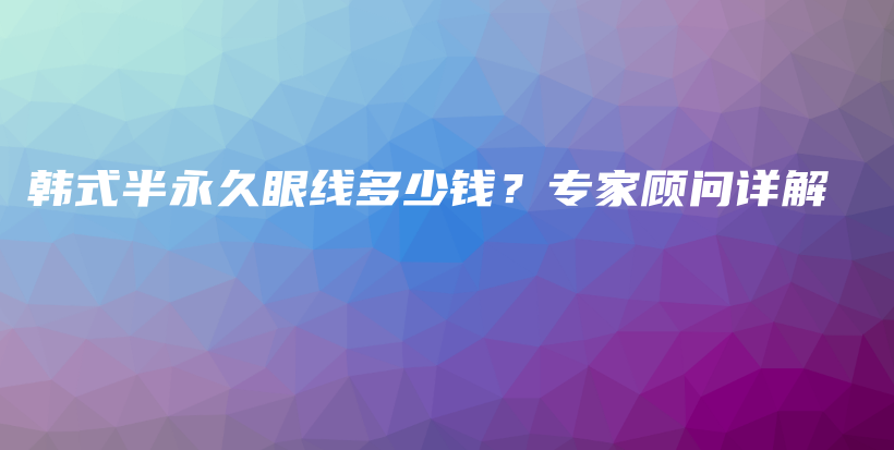 韓式半永久眼線多少錢(qián)？專家顧問(wèn)詳解插圖