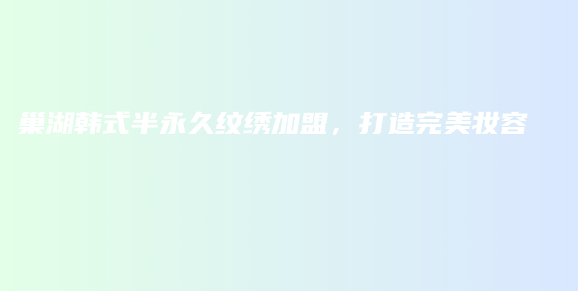 巢湖韓式半永久紋繡加盟，打造完美妝容插圖