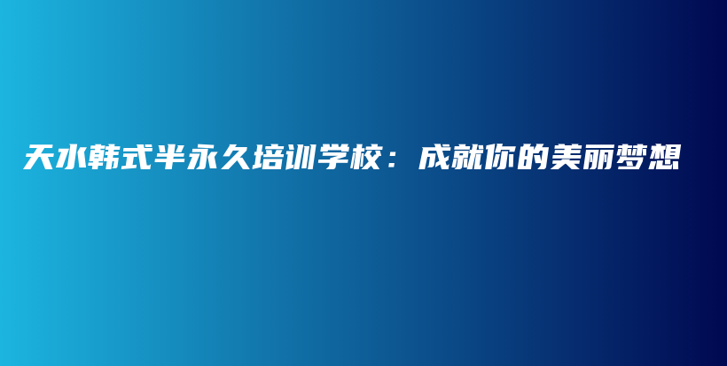 天水韓式半永久培訓(xùn)學(xué)校：成就你的美麗夢想插圖
