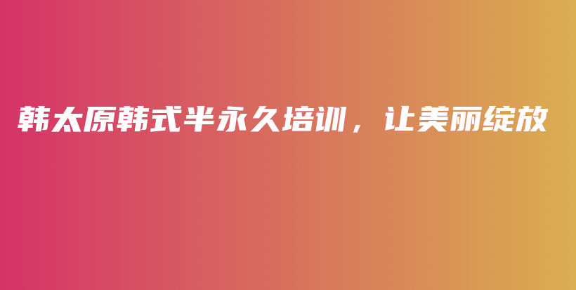 韓太原韓式半永久培訓(xùn)，讓美麗綻放插圖
