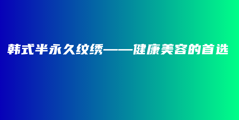 韓式半永久紋繡——健康美容的首選插圖