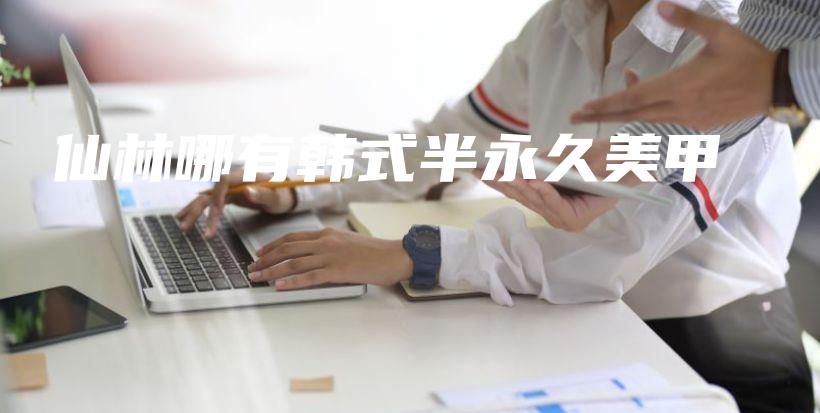 仙林哪有韓式半永久美甲插圖