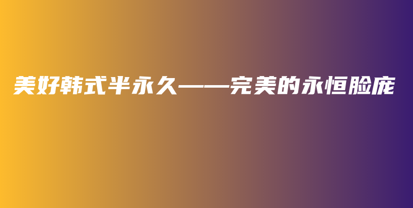 美好韓式半永久——完美的永恒臉龐插圖