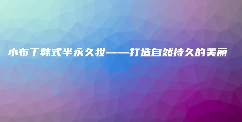 小布丁韓式半永久妝——打造自然持久的美麗插圖