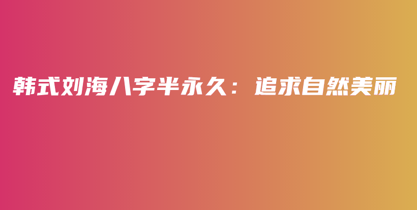 韓式劉海八字半永久：追求自然美麗插圖