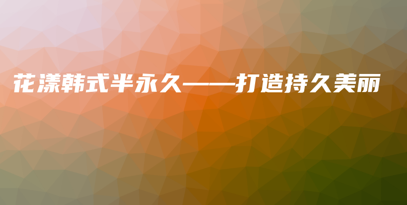 花漾韓式半永久——打造持久美麗插圖