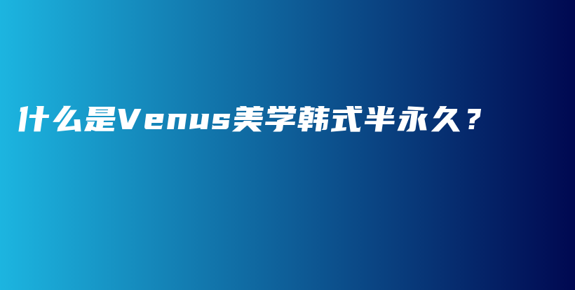 什么是Venus美學(xué)韓式半永久？插圖